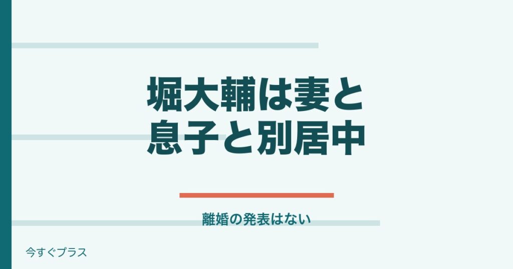 堀大輔の妻は誰で子供や家族構成は？別居の理由と年収も！