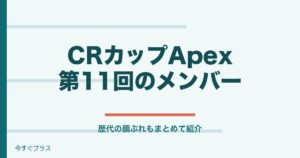 CRカップApex第11回のメンバーは誰？歴代メンバー一覧も！