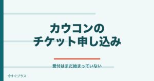 カウコン2026-2027チケット申し込みいつ？買い方と倍率も！