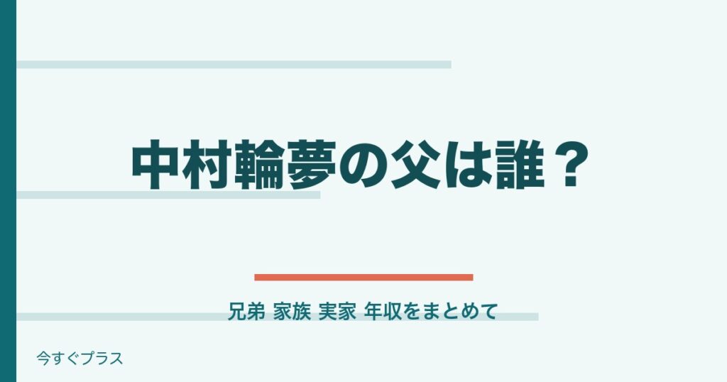 中村輪夢の父や兄弟・家族や実家は？年収についても