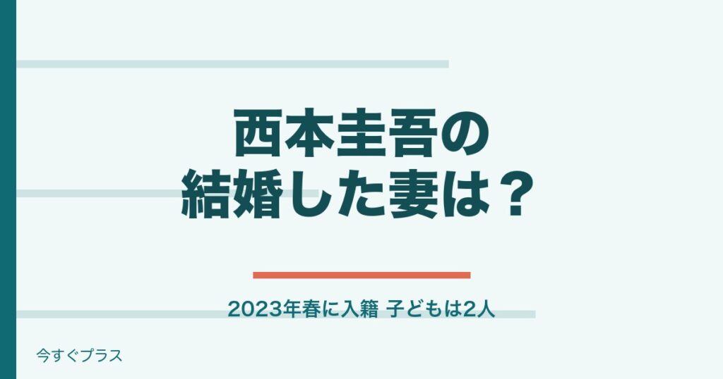 西本圭吾の結婚した妻は誰？高校や出身中学はどこ？