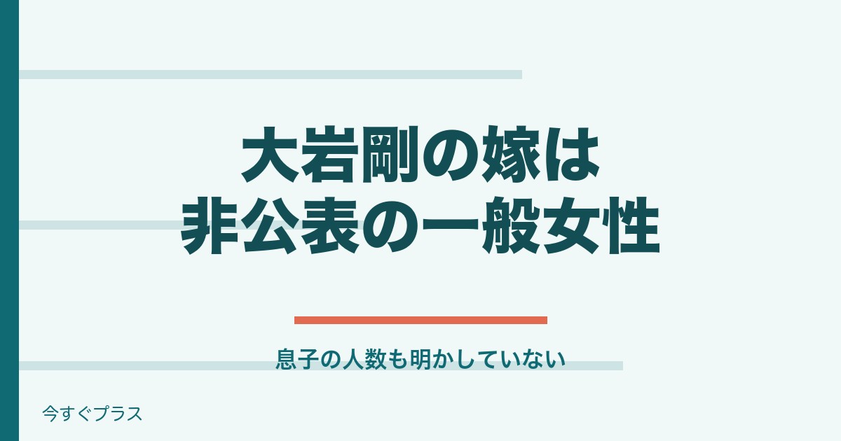 大岩剛の嫁は誰で息子は？年齢・経歴と若い頃も！